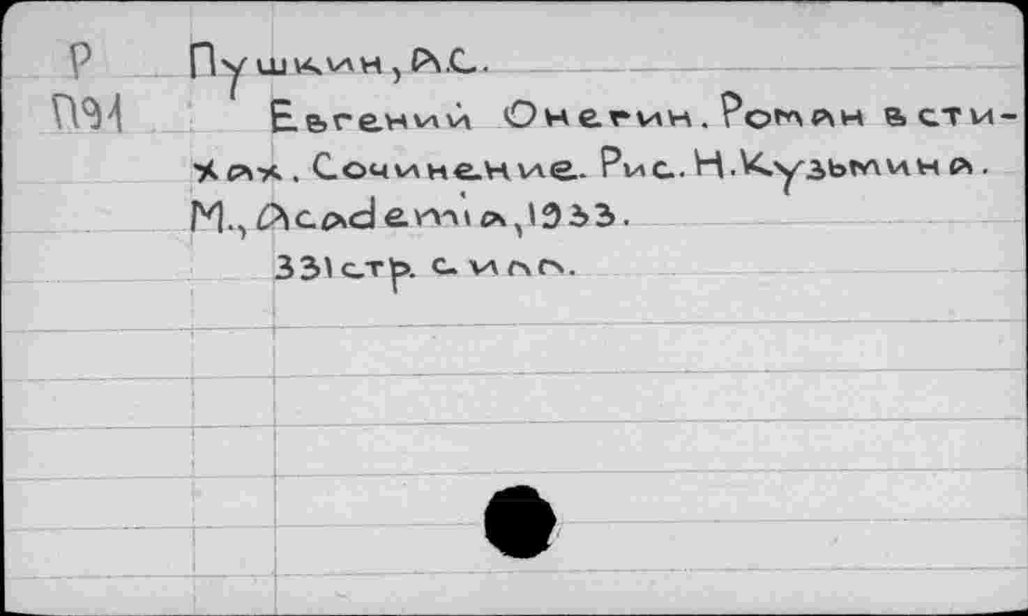 ﻿Р Пушкин j P\.C.
ПМ	Евгении Онегин.?он\р|н всти
Чсч-а . Сочинение. Pviq. Н-^узьнлин ₽». М., Z?iG4>d епч! сч J053.
33'C.T^>. C.VAOC4.